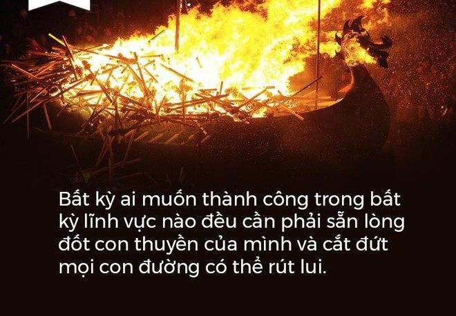 CÓ CẦN PHẢI ĐỐT THUYỀN & CẮT ĐỨT MỌI ĐƯỜNG LUI MỚI CÓ THỂ CHẠM ĐẾN THÀNH CÔNG?